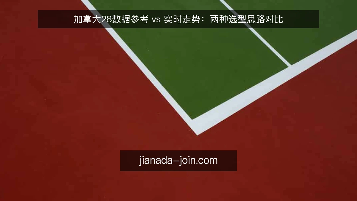 加拿大28数据参考 vs 实时走势:两种选型思路对比